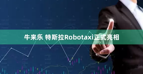 牛来乐 特斯拉Robotaxi正式亮相