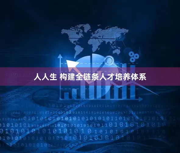 人人生 构建全链条人才培养体系